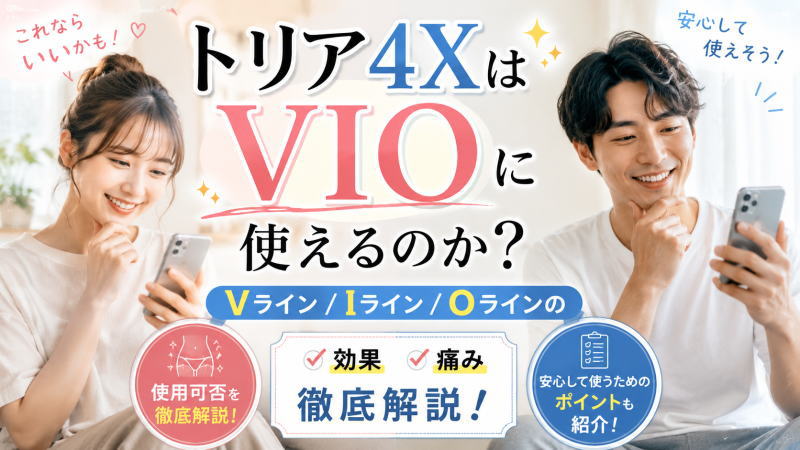 トリア4XはVIOに使えるのか？Vライン/Iライン/Oラインの使用可否や効果・痛みを徹底解説！