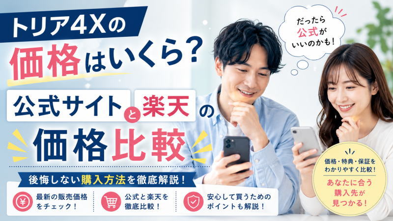 トリア4Xの価格はいくら？公式サイトと楽天の価格比較と後悔しない購入方法を徹底解説！